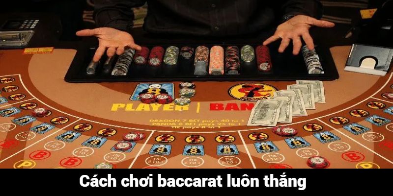 Cách chơi baccarat luôn thắng